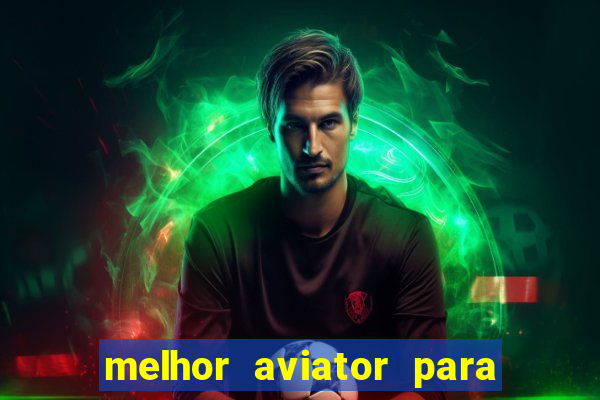 melhor aviator para ganhar dinheiro